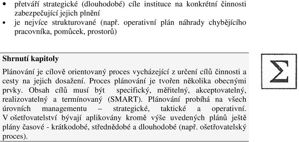 dosažení. Proces plánování je tvořen několika obecnými prvky. Obsah cílů musí být specifický, měřitelný, akceptovatelný, realizovatelný a termínovaný (SMART).