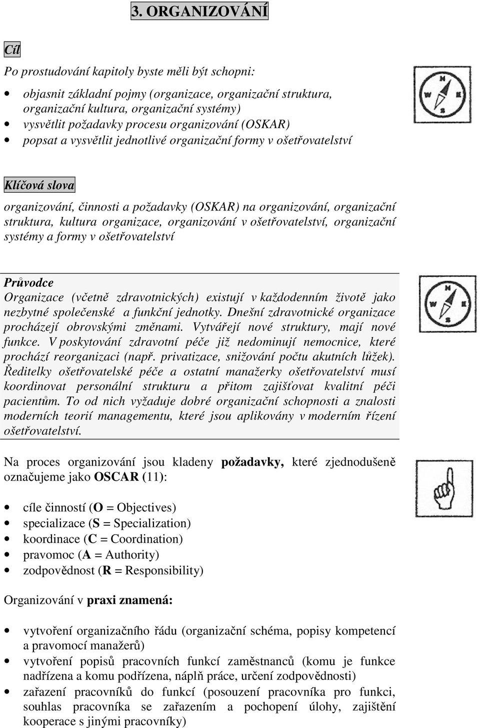 organizace, organizování v ošetřovatelství, organizační systémy a formy v ošetřovatelství Průvodce Organizace (včetně zdravotnických) existují v každodenním životě jako nezbytné společenské a funkční