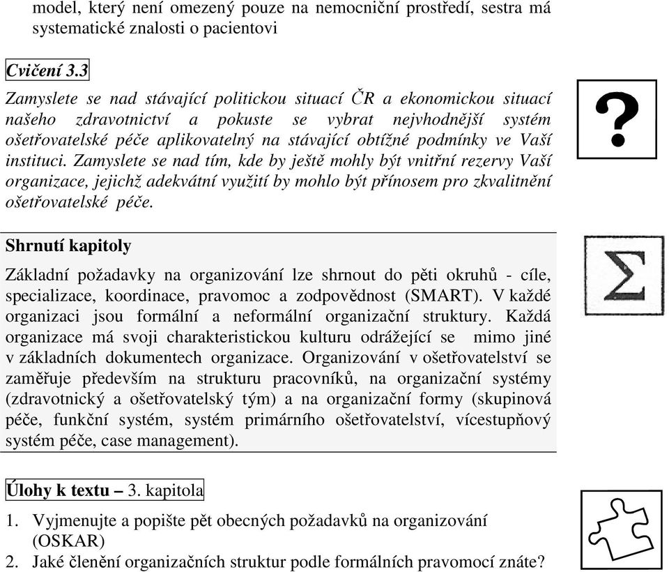 ve Vaší instituci. Zamyslete se nad tím, kde by ještě mohly být vnitřní rezervy Vaší organizace, jejichž adekvátní využití by mohlo být přínosem pro zkvalitnění ošetřovatelské péče.