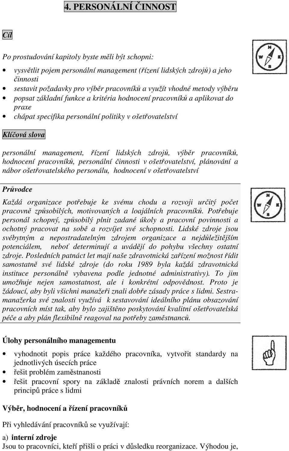 řízení lidských zdrojů, výběr pracovníků, hodnocení pracovníků, personální činnosti v ošetřovatelství, plánování a nábor ošetřovatelského personálu, hodnocení v ošetřovatelství Průvodce Každá