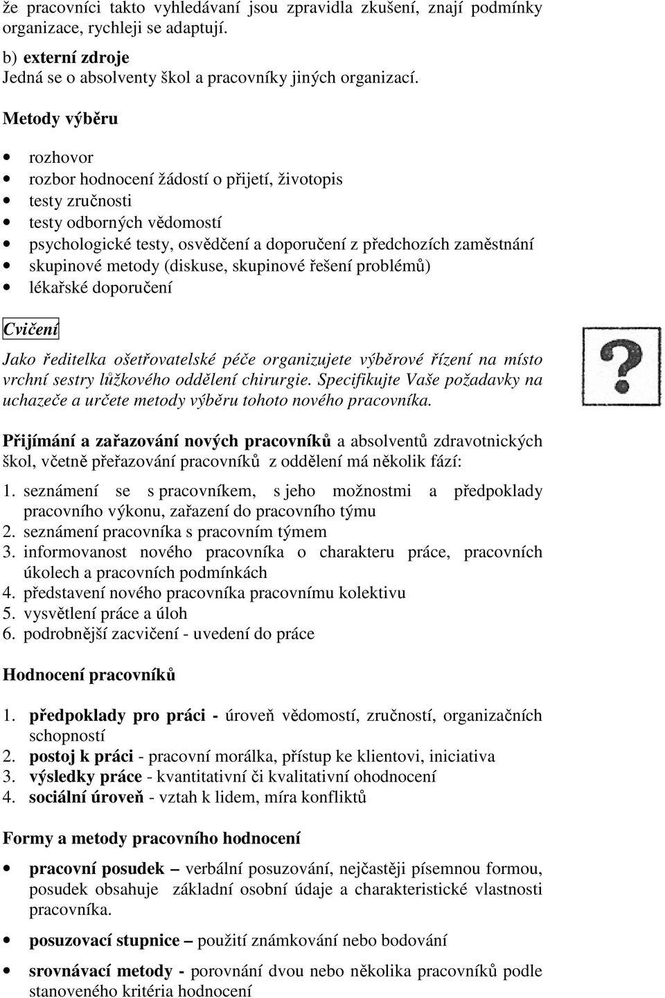 (diskuse, skupinové řešení problémů) lékařské doporučení Cvičení Jako ředitelka ošetřovatelské péče organizujete výběrové řízení na místo vrchní sestry lůžkového oddělení chirurgie.