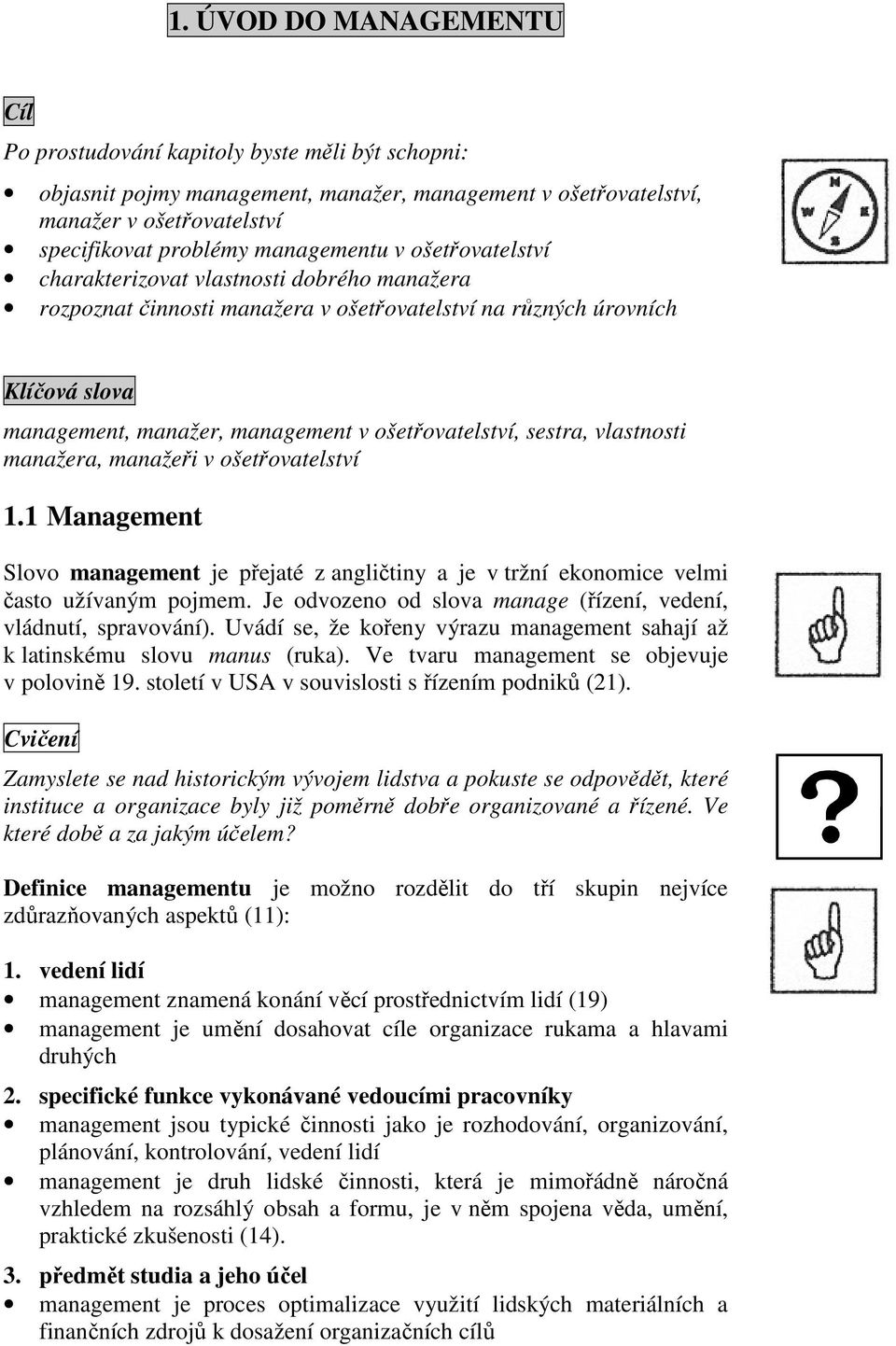 ošetřovatelství, sestra, vlastnosti manažera, manažeři v ošetřovatelství 1.1 Management Slovo management je přejaté z angličtiny a je v tržní ekonomice velmi často užívaným pojmem.