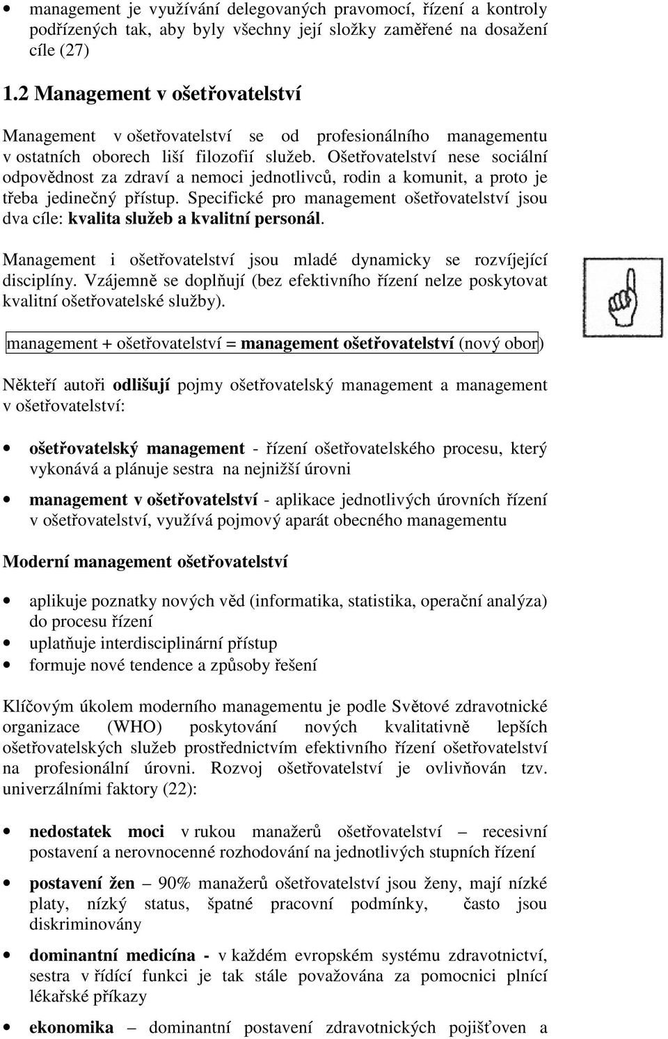 Ošetřovatelství nese sociální odpovědnost za zdraví a nemoci jednotlivců, rodin a komunit, a proto je třeba jedinečný přístup.