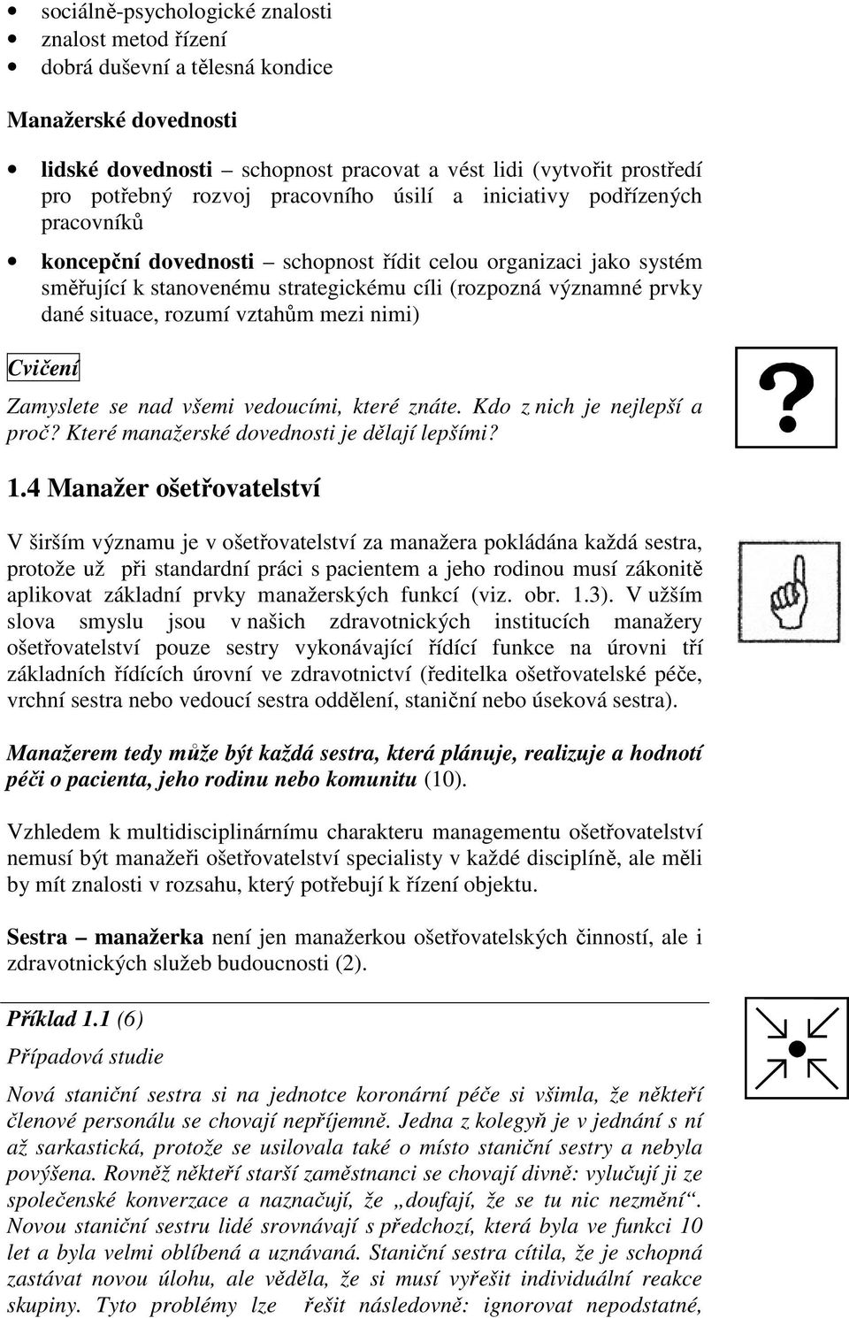 situace, rozumí vztahům mezi nimi) Cvičení Zamyslete se nad všemi vedoucími, které znáte. Kdo z nich je nejlepší a proč? Které manažerské dovednosti je dělají lepšími? 1.