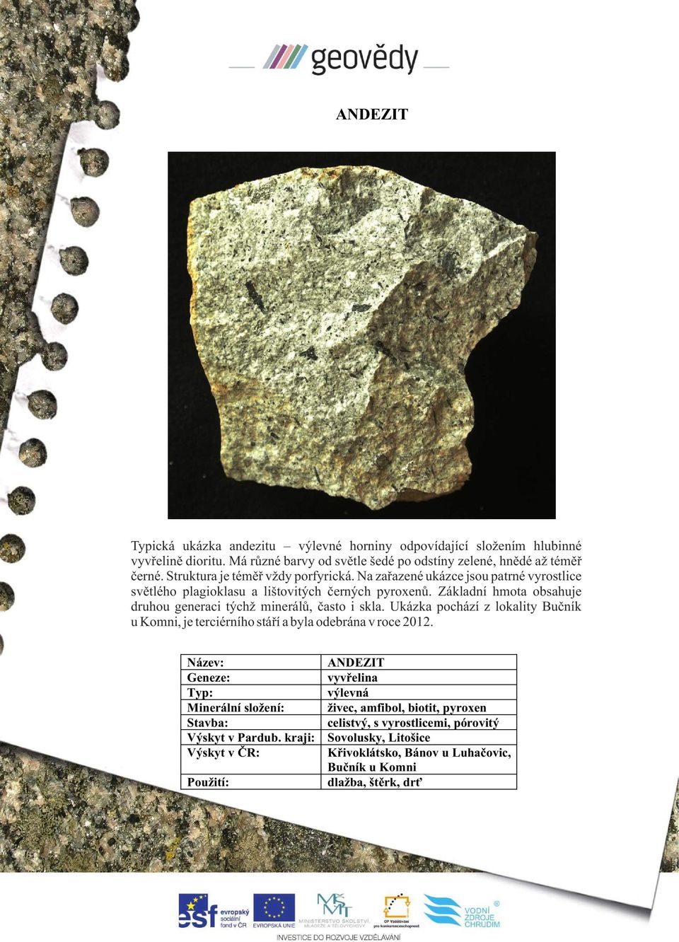 Základní hmota obsahuje druhou generaci týchž minerálů, často i skla. Ukázka pochází z lokality Bučník u Komni, je terciérního stáří a byla odebrána v roce 2012.