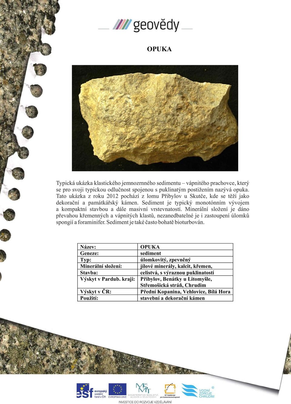 Minerální složení je dáno převahou křemenných a vápnitých klastů, nezanedbatelné je i zastoupení úlomků spongií a foraminifer. Sediment je také často bohatě bioturbován.