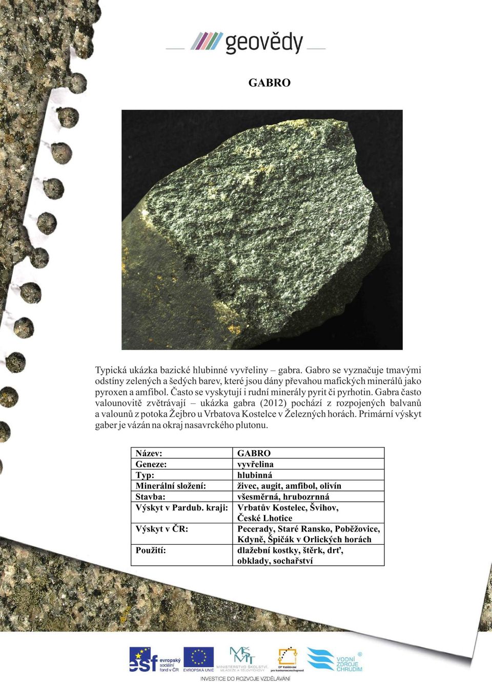 Gabra často valounovitě zvětrávají ukázka gabra (2012) pochází z rozpojených balvanů a valounů z potoka Žejbro u Vrbatova Kostelce v Železných horách.