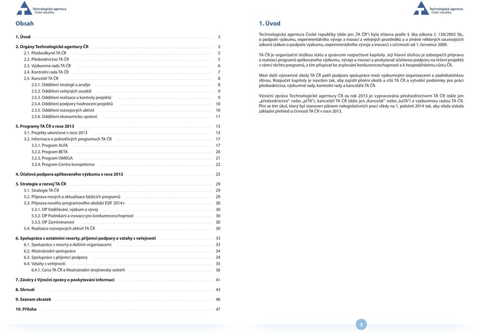 .. 10 2.5.6. Oddělení ekonomicko-správní... 11 1. Úvod Technologická agentura České republiky (dále jen TA ČR ) byla zřízena podle 36a zákona č. 130/2002 Sb.