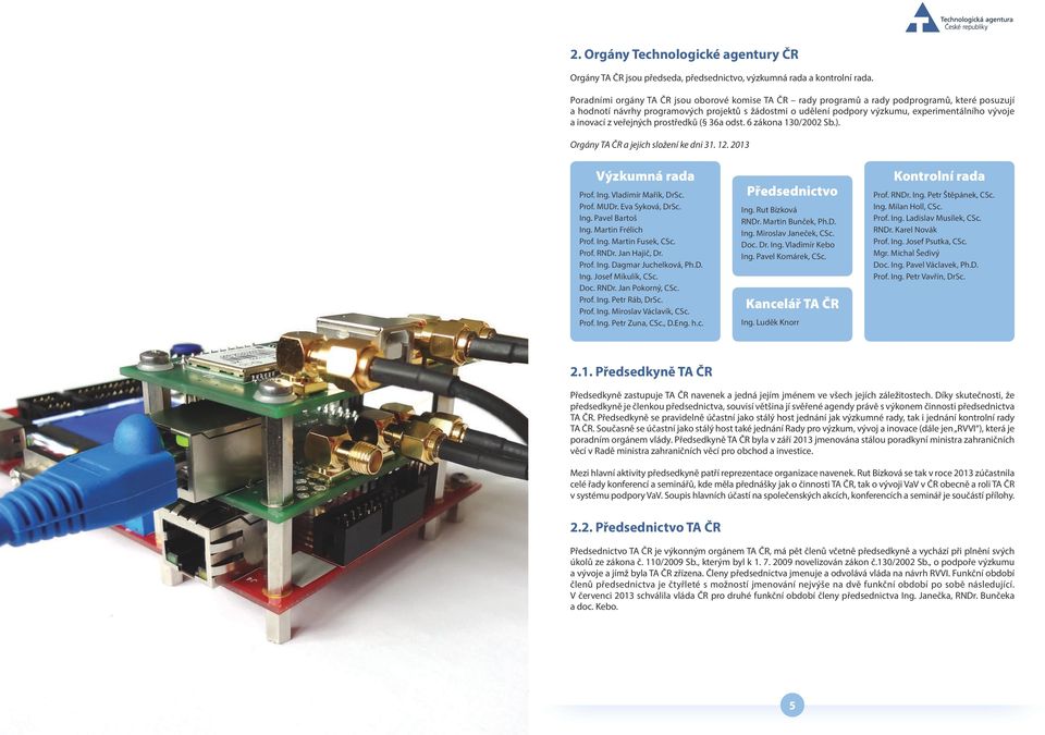 a inovací z veřejných prostředků ( 36a odst. 6 zákona 130/2002 Sb.). Orgány TA ČR a jejich složení ke dni 31. 12. 2013 Výzkumná rada Prof. Ing. Vladimír Mařík, DrSc. Prof. MUDr. Eva Syková, DrSc. Ing. Pavel Bartoš Ing.