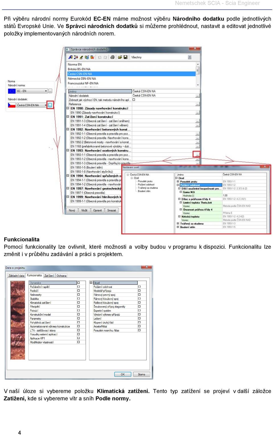 Funkcionalita Pomocí funkcionality lze ovlivnit, které možnosti a volby budou v programu k dispozici.