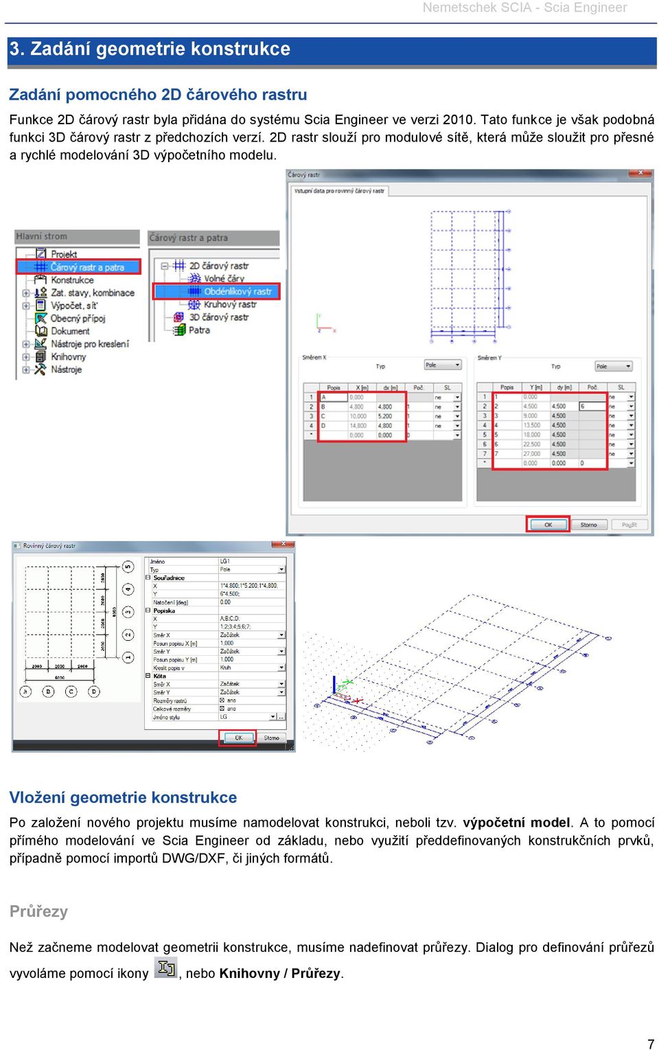 Vložení geometrie konstrukce Po založení nového projektu musíme namodelovat konstrukci, neboli tzv. výpočetní model.