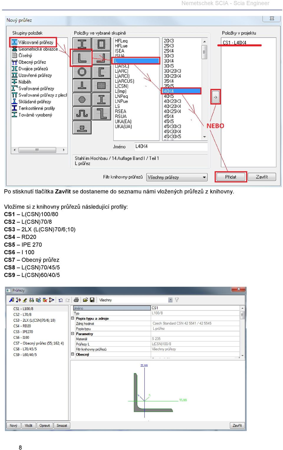 Vložíme si z knihovny průřezů následující profily: CS1 L(CSN)100/80