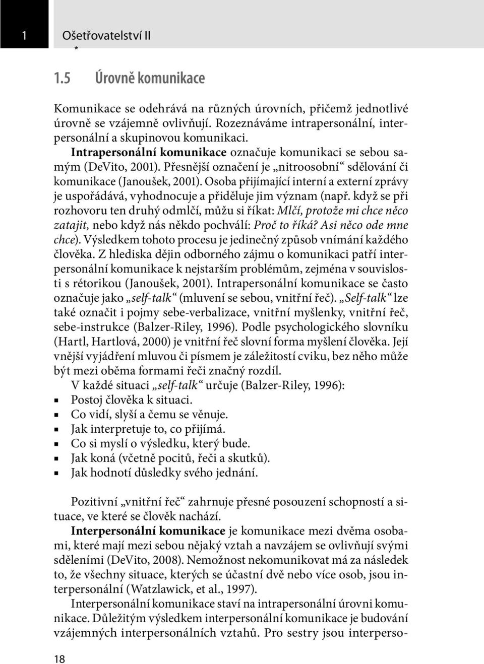 Přesnější označení je nitroosobní sdělování či komunikace (Janoušek, 2001). Osoba přijímající interní a externí zprávy je uspořádává, vyhodnocuje a přiděluje jim význam (např.