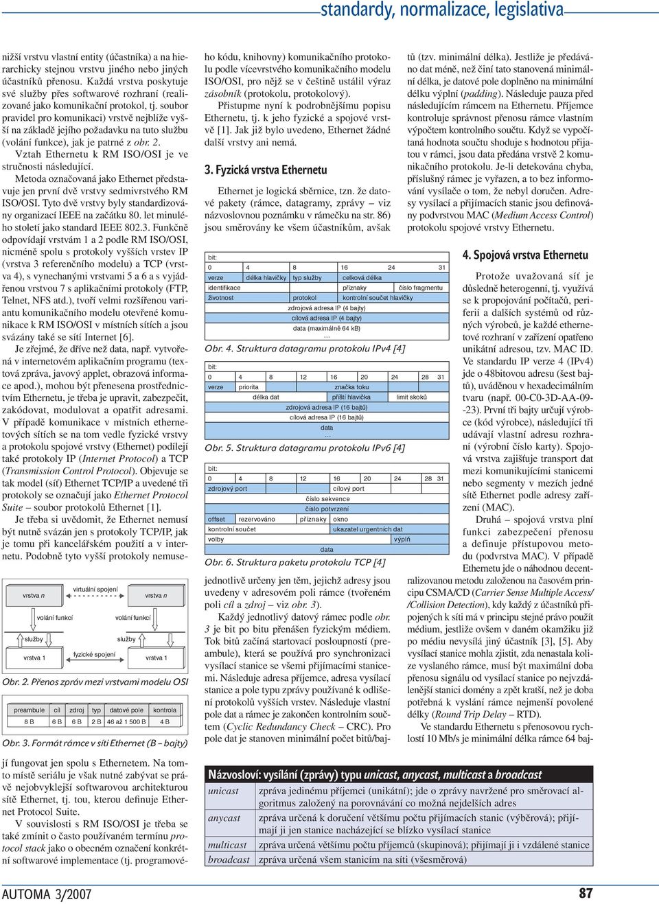 Ve standardu IP verze 4 (IPv4) jde o 48bitovou adresu (šest bajtů), uváděnou v hexadecimálním tvaru (např. 00-C0-3D-AA-09- -23).