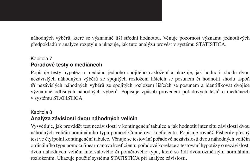 posunem či hodnotit shodu aspoň tří nezávislých náhodných výběrů ze spojitých rozložení lišících se posunem a identifikovat dvojice významně odlišných náhodných výběrů.