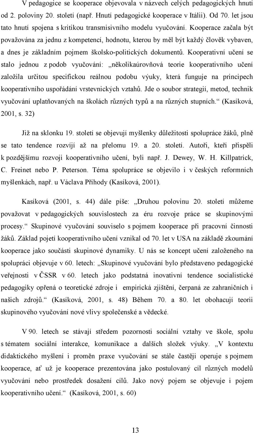 Kooperace začala být považována za jednu z kompetencí, hodnotu, kterou by měl být každý člověk vybaven, a dnes je základním pojmem školsko-politických dokumentů.