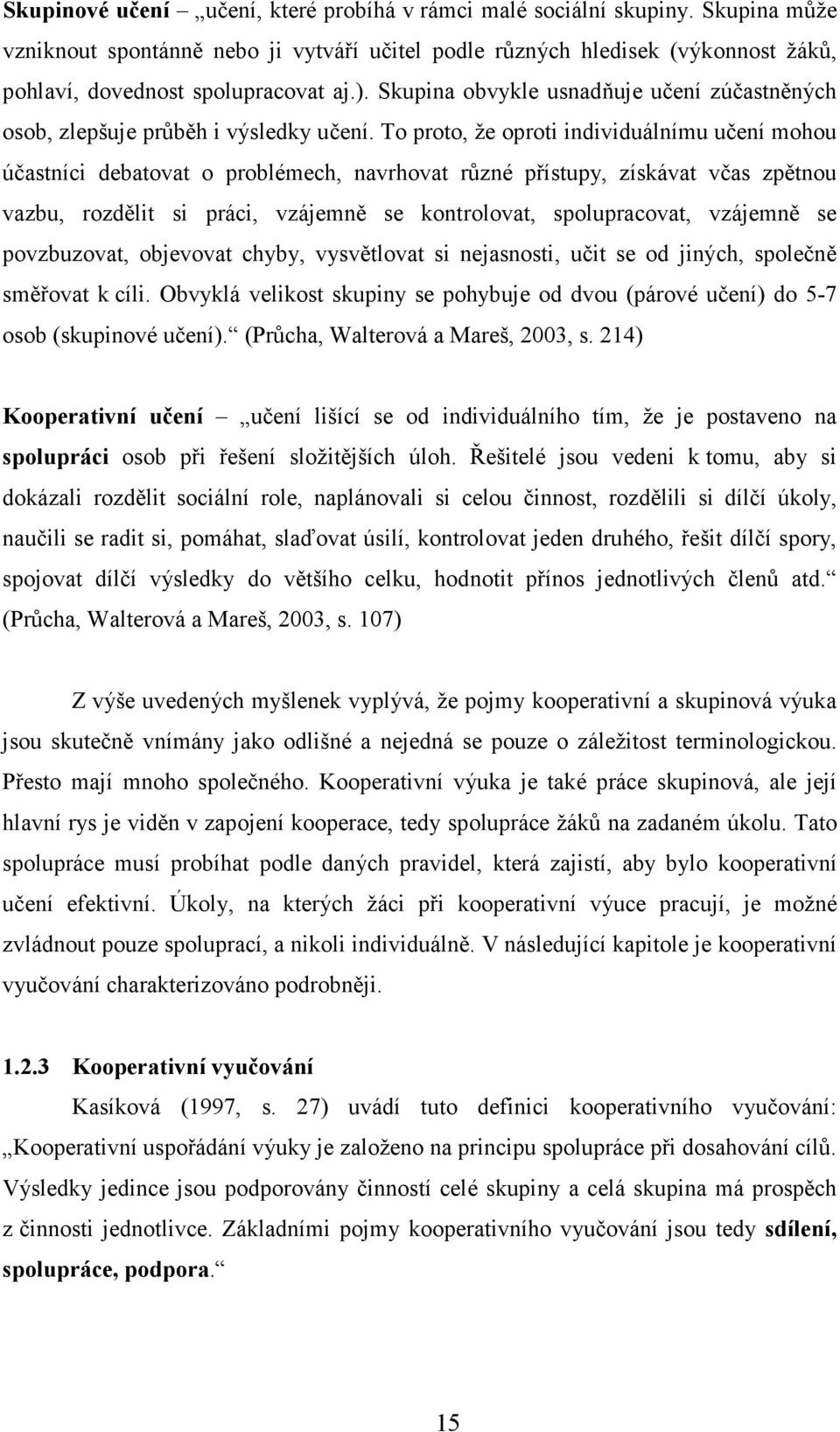 To proto, že oproti individuálnímu učení mohou účastníci debatovat o problémech, navrhovat různé přístupy, získávat včas zpětnou vazbu, rozdělit si práci, vzájemně se kontrolovat, spolupracovat,