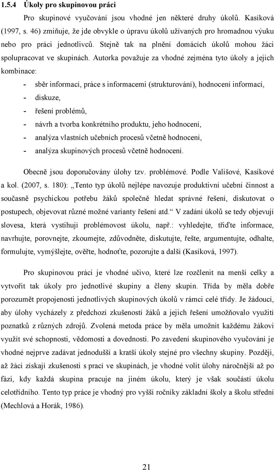 Autorka považuje za vhodné zejména tyto úkoly a jejich kombinace: - sběr informací, práce s informacemi (strukturování), hodnocení informací, - diskuze, - řešení problémů, - návrh a tvorba