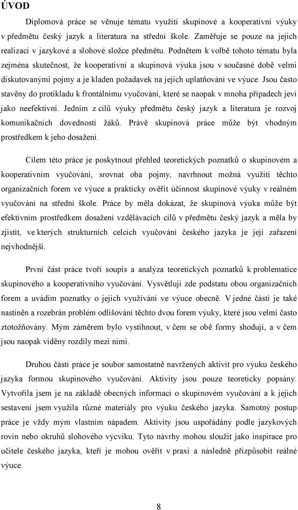 Podnětem k volbě tohoto tématu byla zejména skutečnost, že kooperativní a skupinová výuka jsou v současné době velmi diskutovanými pojmy a je kladen požadavek na jejich uplatňování ve výuce.