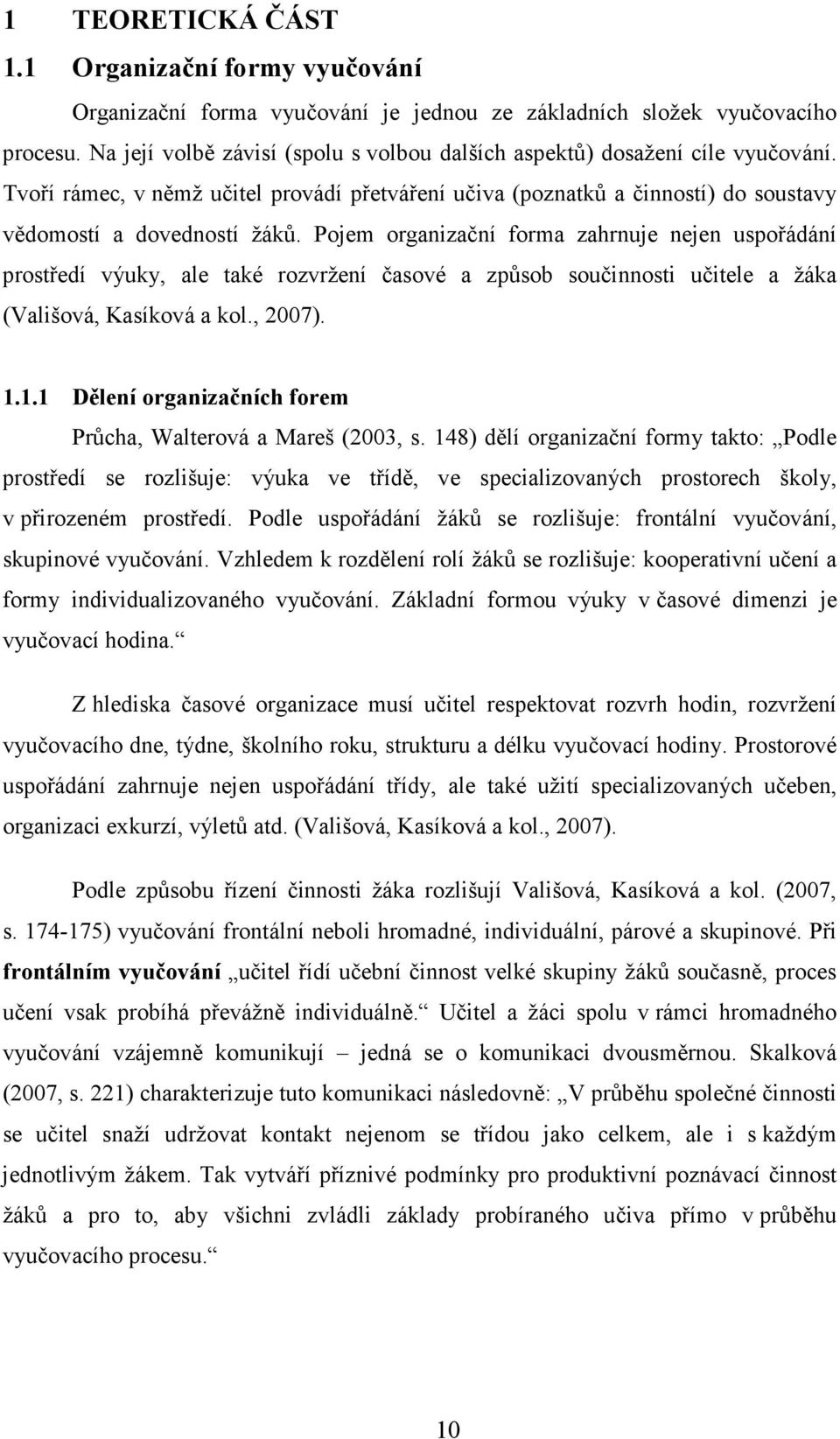 Pojem organizační forma zahrnuje nejen uspořádání prostředí výuky, ale také rozvržení časové a způsob součinnosti učitele a žáka (Vališová, Kasíková a kol., 2007). 1.