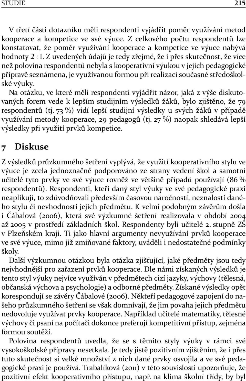 Z uvedených údajů je tedy zřejmé, že i přes skutečnost, že více než polovina respondentů nebyla s kooperativní výukou v jejich pedagogické přípravě seznámena, je využívanou formou při realizaci