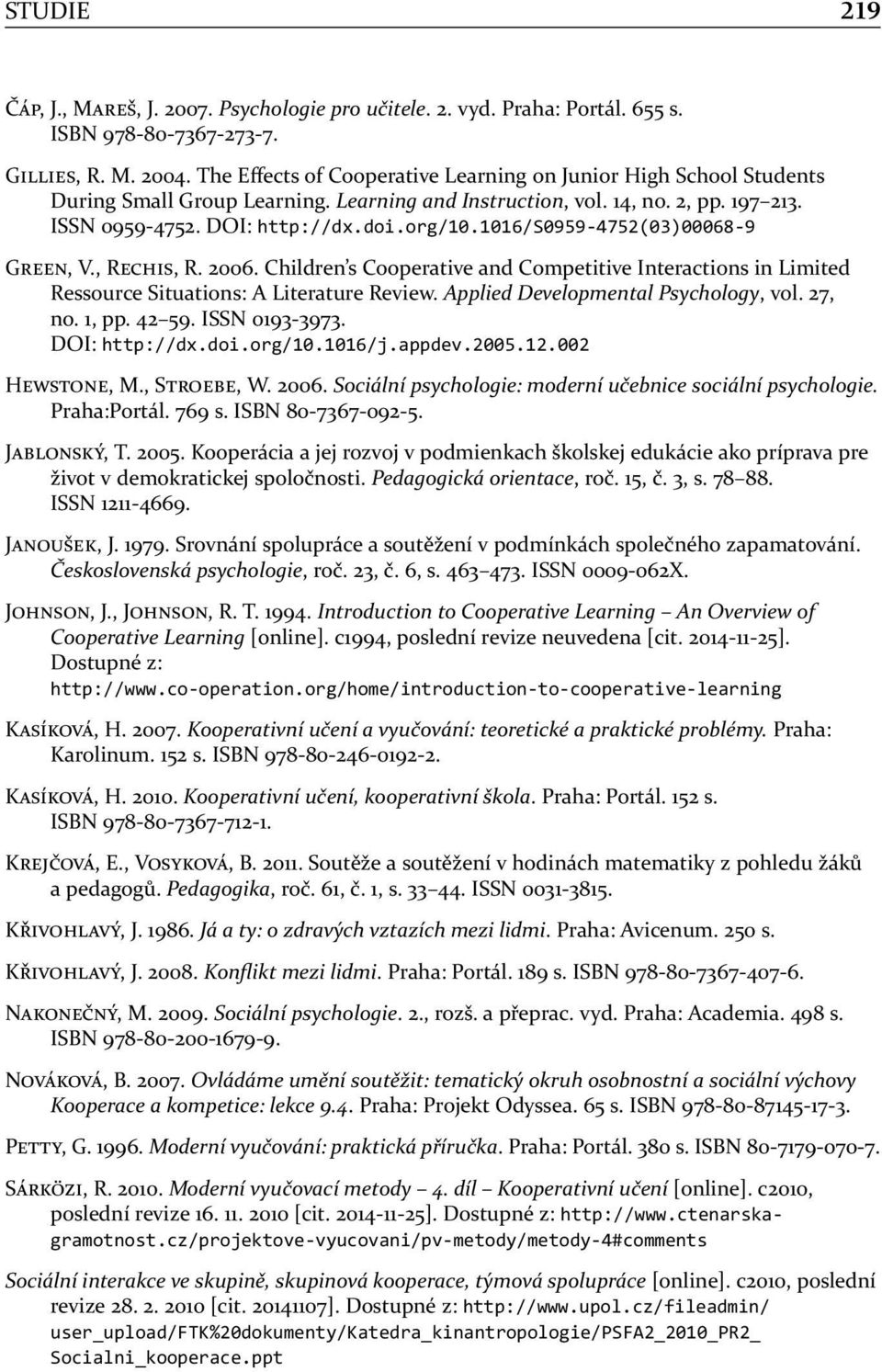 1016/s0959-4752(03)00068-9 G, V., R, R. 2006. Children s Cooperative and Competitive Interactions in Limited Ressource Situations: A Literature Review. Applied Developmental Psychology, vol. 27, no.