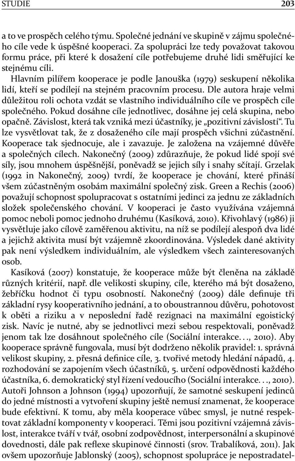 Hlavním pilířem kooperace je podle Janouška (1979) seskupení několika lidí, kteří se podílejí na stejném pracovním procesu.