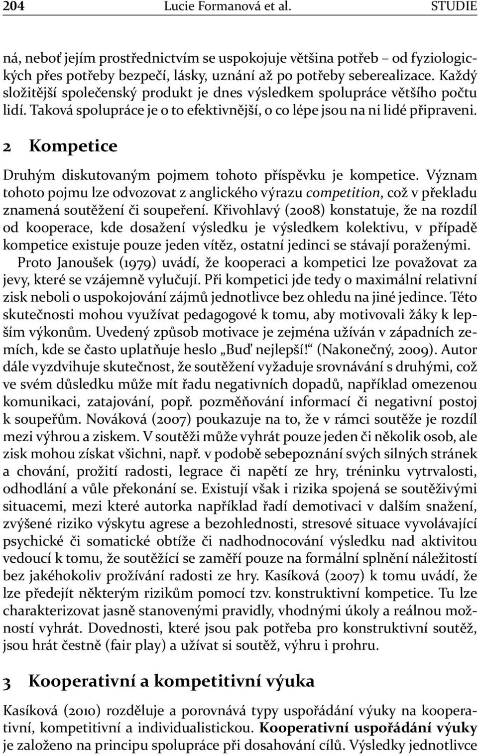 2 Kompetice Druhým diskutovaným pojmem tohoto příspěvku je kompetice. Význam tohoto pojmu lze odvozovat z anglického výrazu competition, což v překladu znamená soutěžení či soupeření.