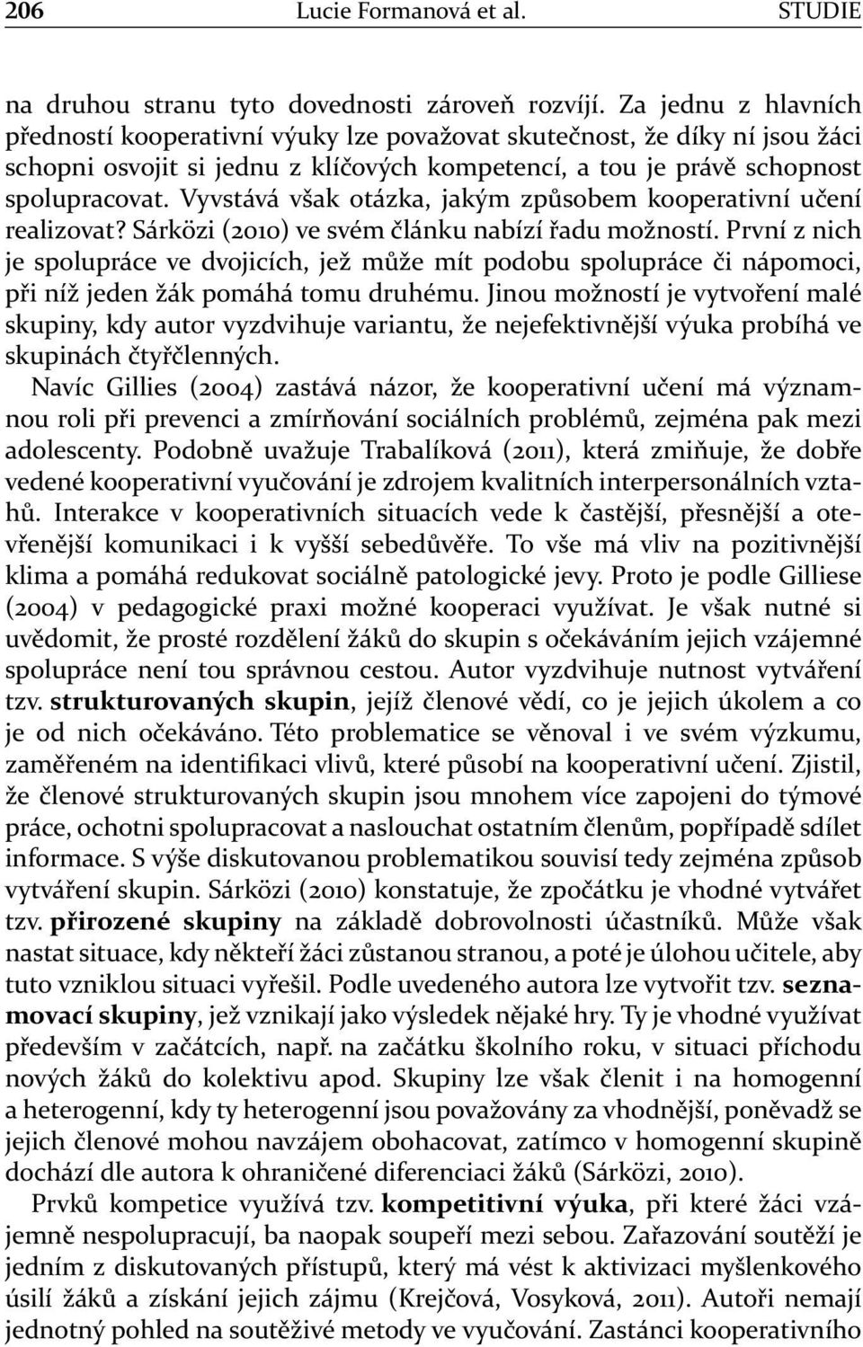 Vyvstává však otázka, jakým způsobem kooperativní učení realizovat? Sárközi (2010) ve svém článku nabízí řadu možností.