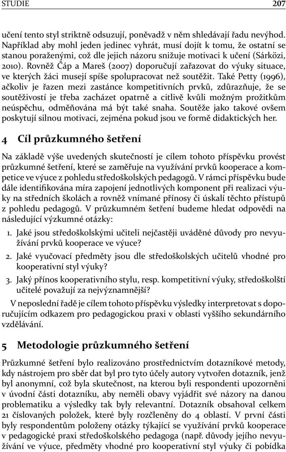 Rovněž Čáp a Mareš (2007) doporučují zařazovat do výuky situace, ve kterých žáci musejí spíše spolupracovat než soutěžit.