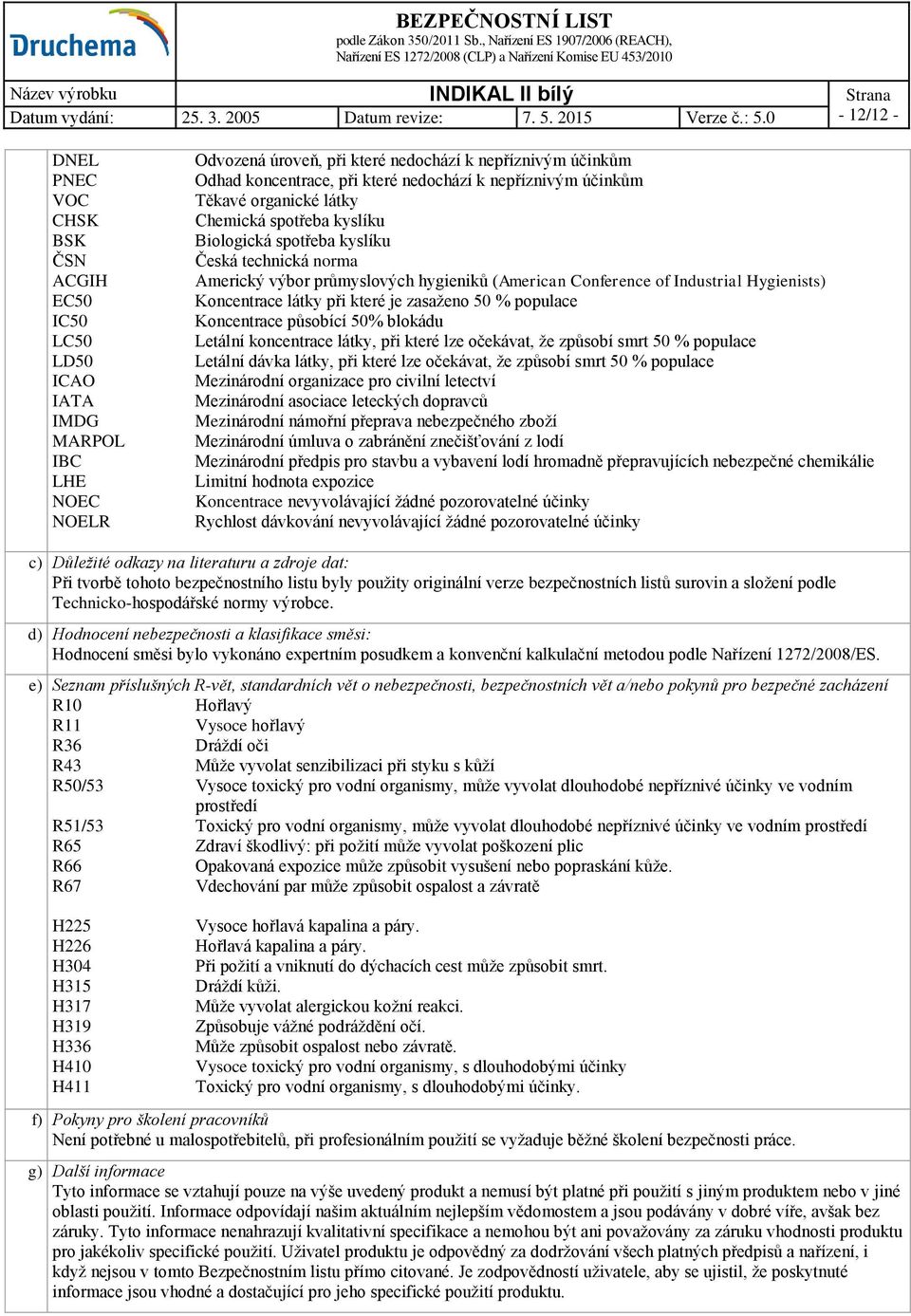 Industrial Hygienists) Koncentrace látky při které je zasaženo 50 % populace Koncentrace působící 50% blokádu Letální koncentrace látky, při které lze očekávat, že způsobí smrt 50 % populace Letální