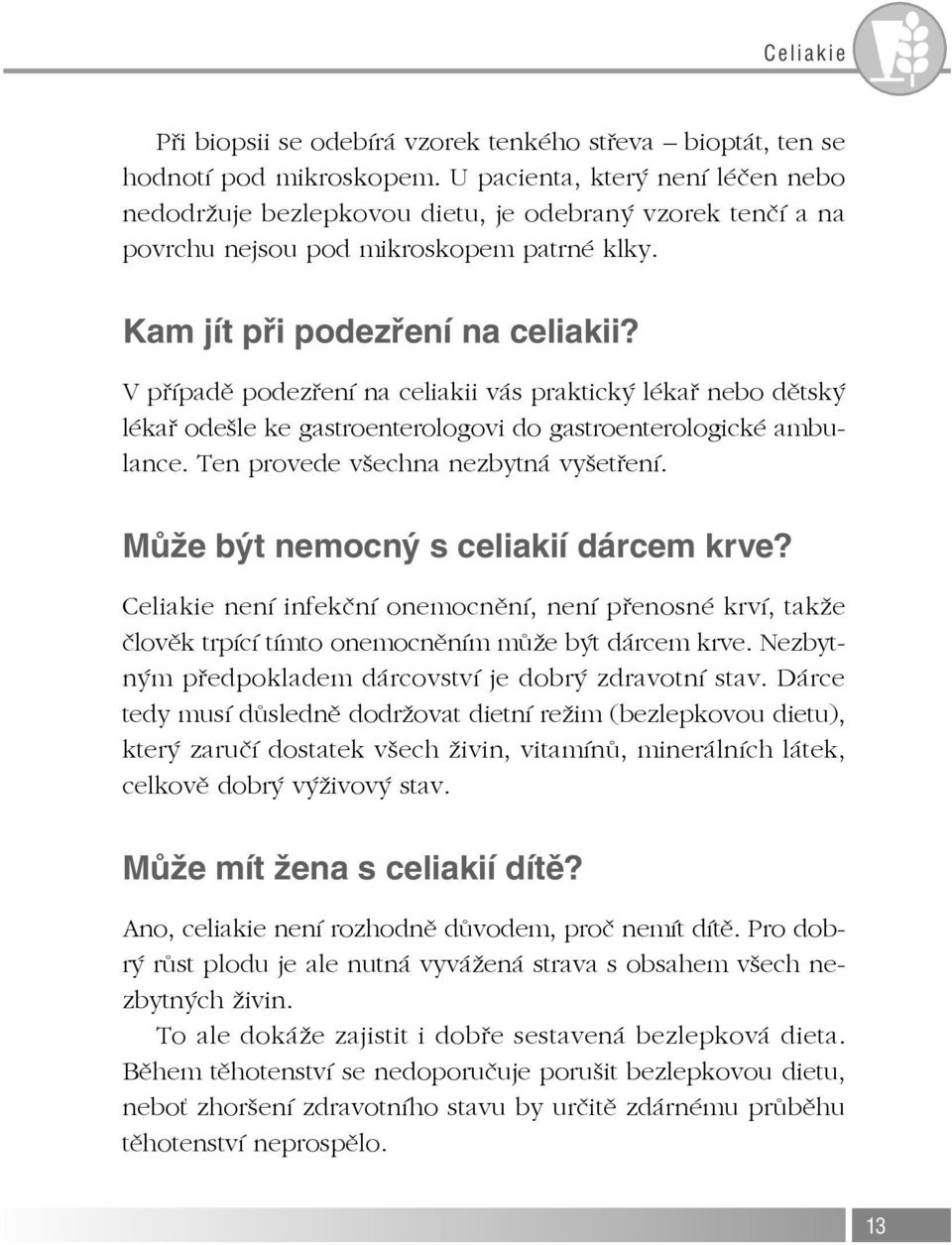 V případě podezření na celiakii vás praktický lékař nebo dětský lékař odešle ke gastroenterologovi do gastroenterologické ambulance. Ten provede všechna nezbytná vyšetření.