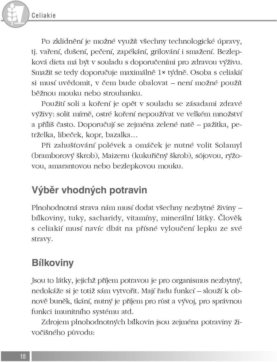 Použití soli a koření je opět v souladu se zásadami zdravé výživy: solit mírně, ostré koření nepoužívat ve velkém množství a příliš často.