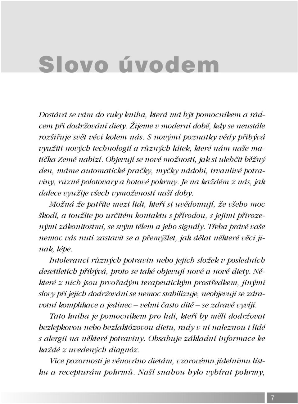 Objevují se nové možnosti, jak si ulehčit běžný den, máme automatické pračky, myčky nádobí, trvanlivé potraviny, různé polotovary a hotové pokrmy.