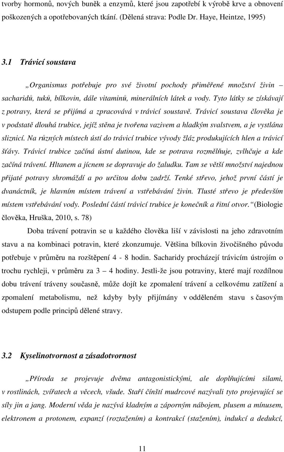 Tyto látky se získávají z potravy, která se přijímá a zpracovává v trávicí soustavě.