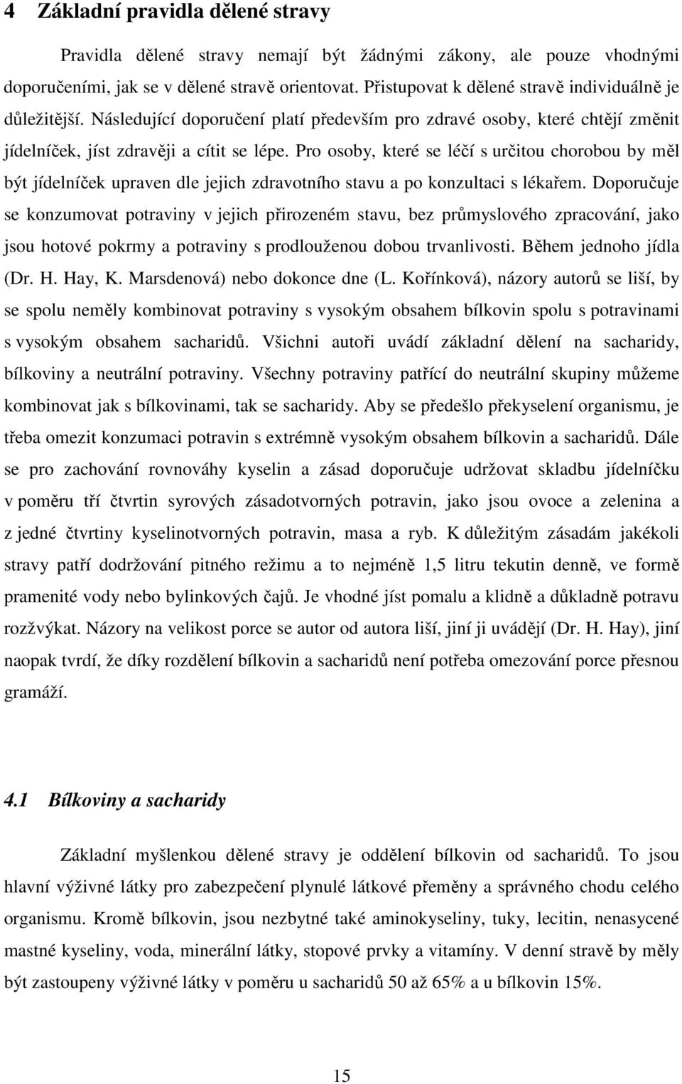 Pro osoby, které se léčí s určitou chorobou by měl být jídelníček upraven dle jejich zdravotního stavu a po konzultaci s lékařem.