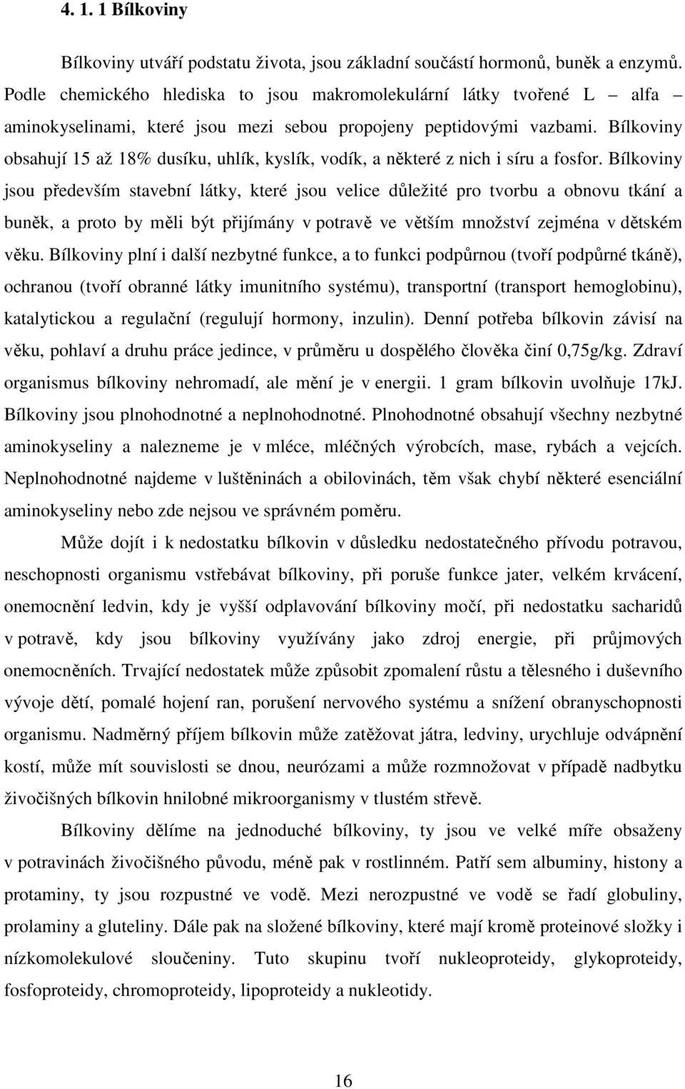 Bílkoviny obsahují 15 až 18% dusíku, uhlík, kyslík, vodík, a některé z nich i síru a fosfor.