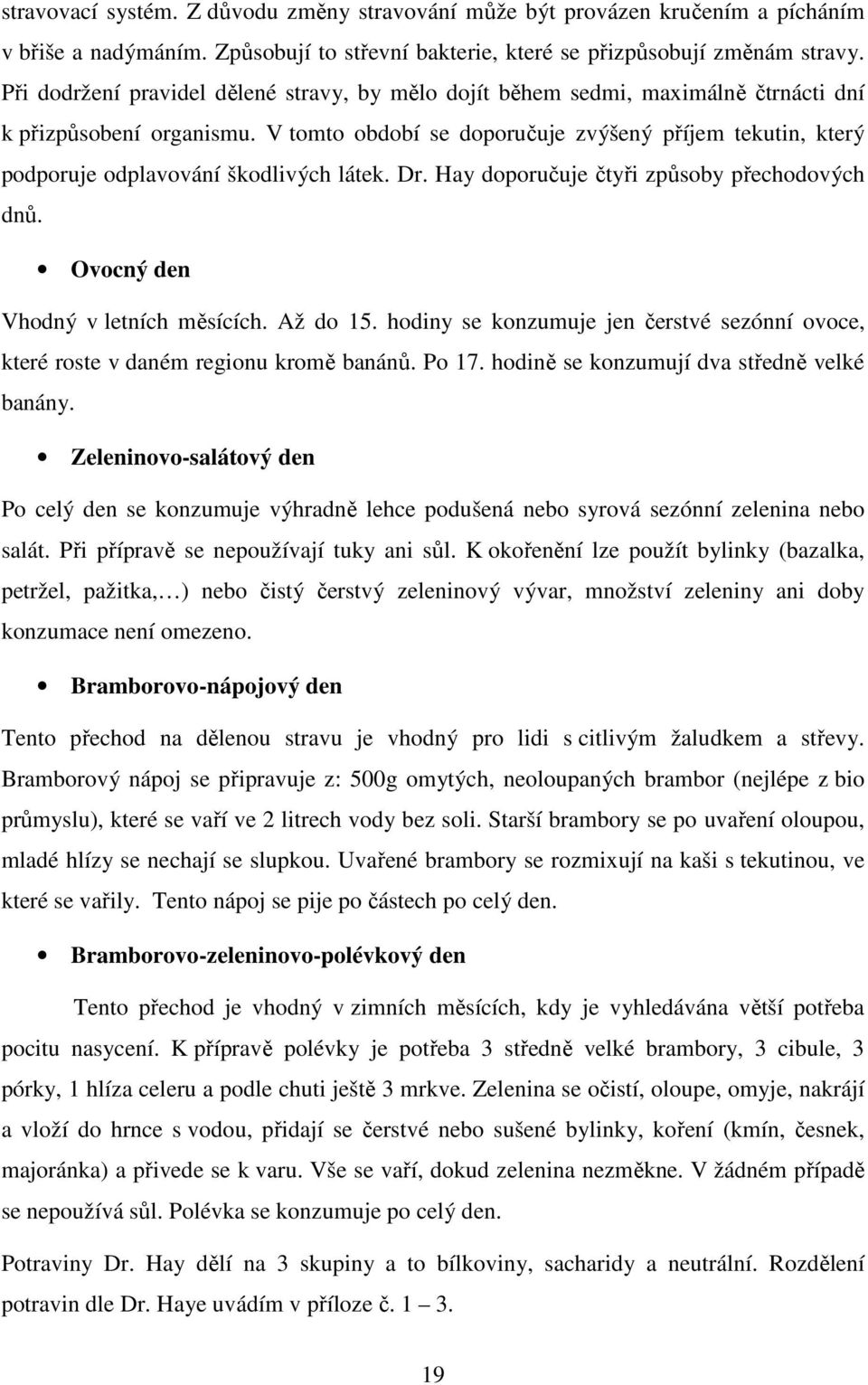 V tomto období se doporučuje zvýšený příjem tekutin, který podporuje odplavování škodlivých látek. Dr. Hay doporučuje čtyři způsoby přechodových dnů. Ovocný den Vhodný v letních měsících. Až do 15.