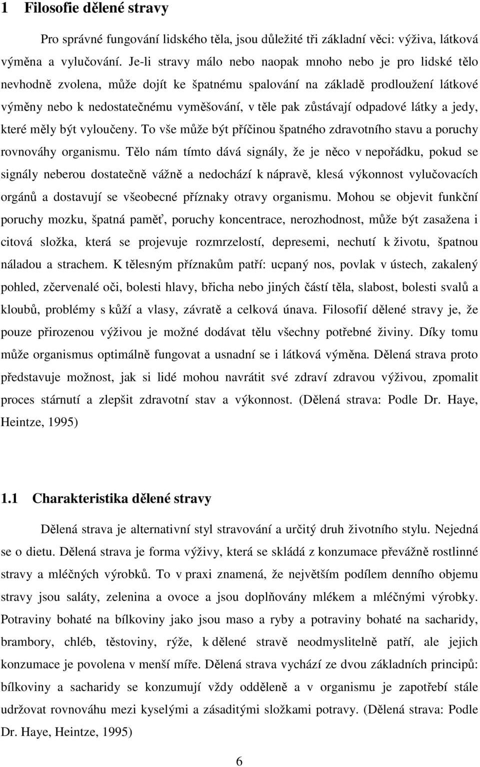 zůstávají odpadové látky a jedy, které měly být vyloučeny. To vše může být příčinou špatného zdravotního stavu a poruchy rovnováhy organismu.