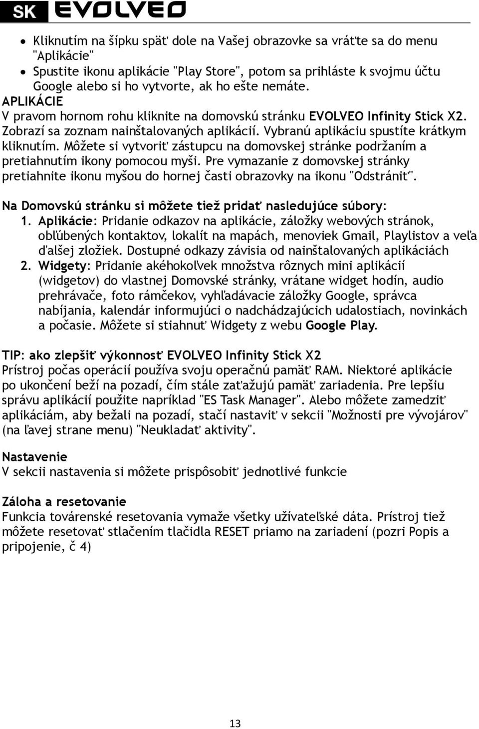 Môžete si vytvoriť zástupcu na domovskej stránke podržaním a pretiahnutím ikony pomocou myši. Pre vymazanie z domovskej stránky pretiahnite ikonu myšou do hornej časti obrazovky na ikonu "Odstrániť".