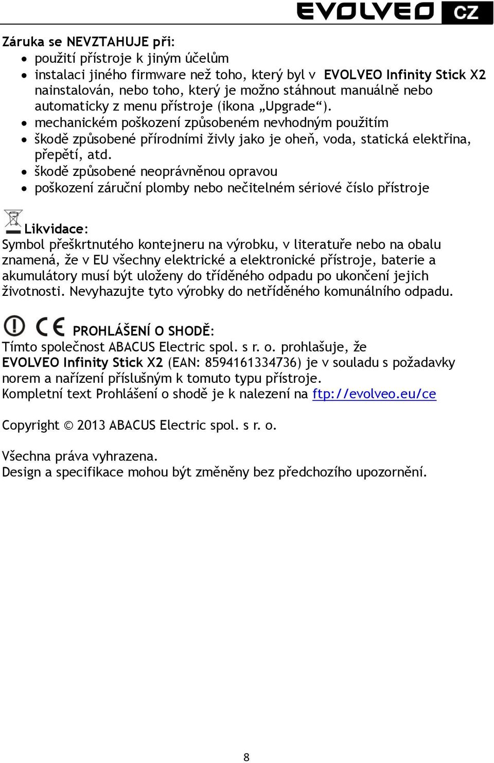 škodě způsobené neoprávněnou opravou poškození záruční plomby nebo nečitelném sériové číslo přístroje Likvidace: Symbol přeškrtnutého kontejneru na výrobku, v literatuře nebo na obalu znamená, že v