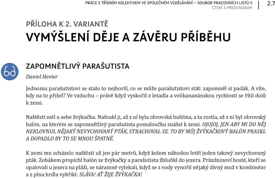 Ve vzduchu právě když vyskočil z letadla a velikananánskou rychlostí se řítil dolů k zemi. Naštěstí měl u sebe žvýkačku.