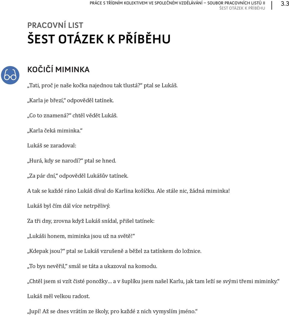 Ale stále nic, žádná miminka! Lukáš byl čím dál více netrpělivý. Za tři dny, zrovna když Lukáš snídal, přišel tatínek: Lukáši honem, miminka jsou už na světě! Kdepak jsou?