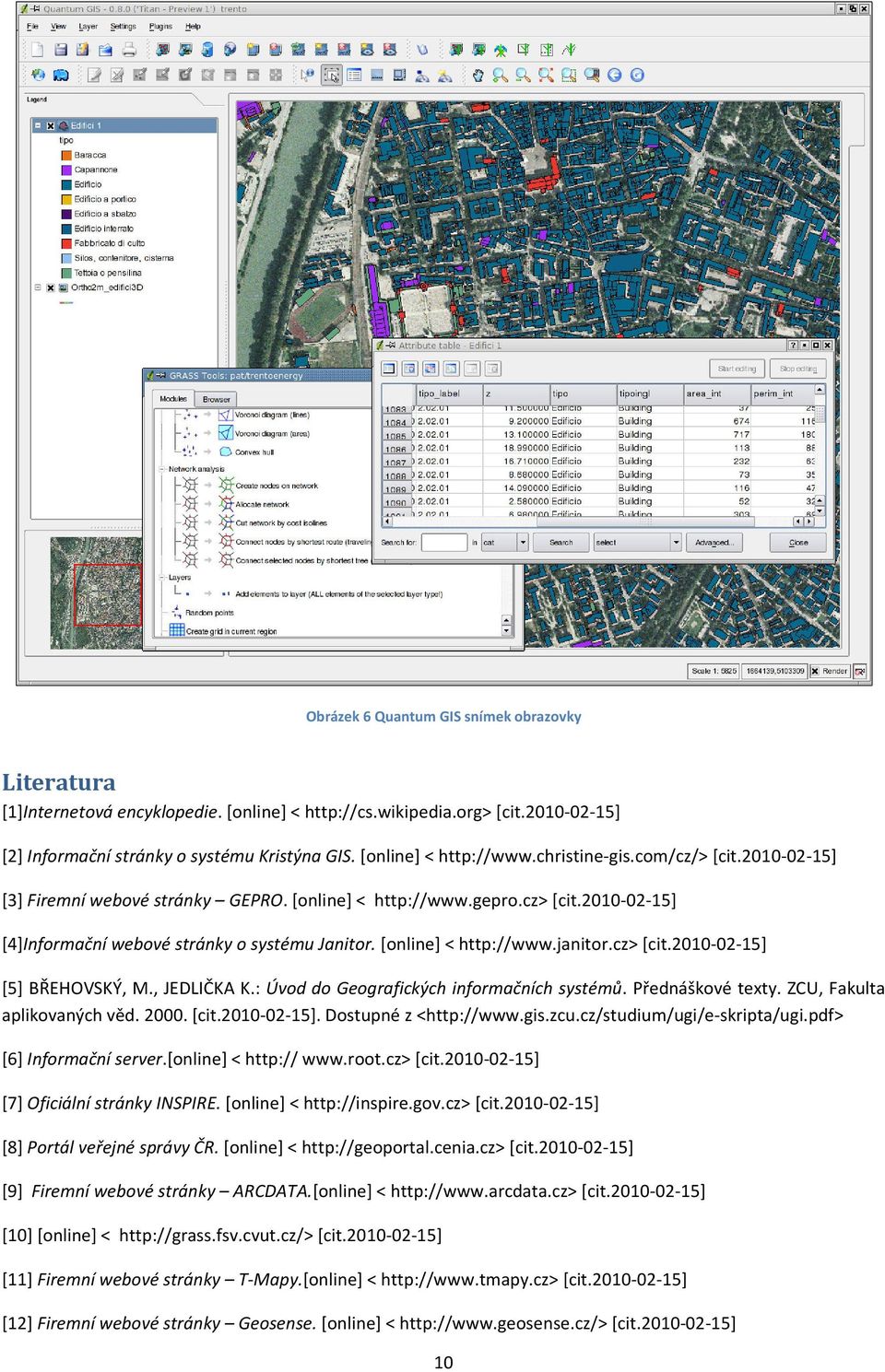 [online] < http://www.janitor.cz> [cit.2010-02-15] [5] BŘEHOVSKÝ, M., JEDLIČKA K.: Úvod do Geografických informačních systémů. Přednáškové texty. ZCU, Fakulta aplikovaných věd. 2000. [cit.2010-02-15]. Dostupné z <http://www.