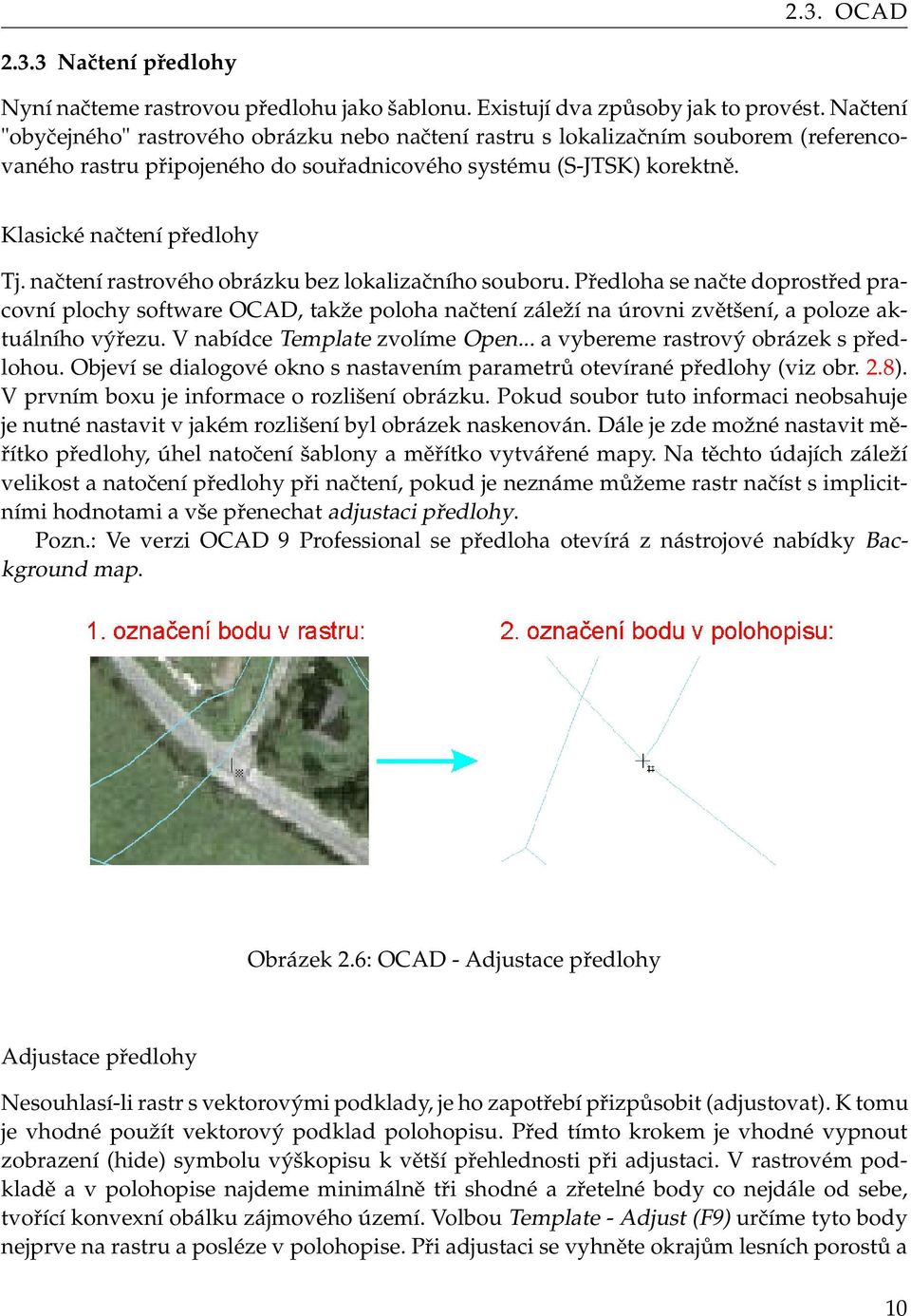 načtení rastrového obrázku bez lokalizačního souboru. Předloha se načte doprostřed pracovní plochy software OCAD, takže poloha načtení záleží na úrovni zvětšení, a poloze aktuálního výřezu.