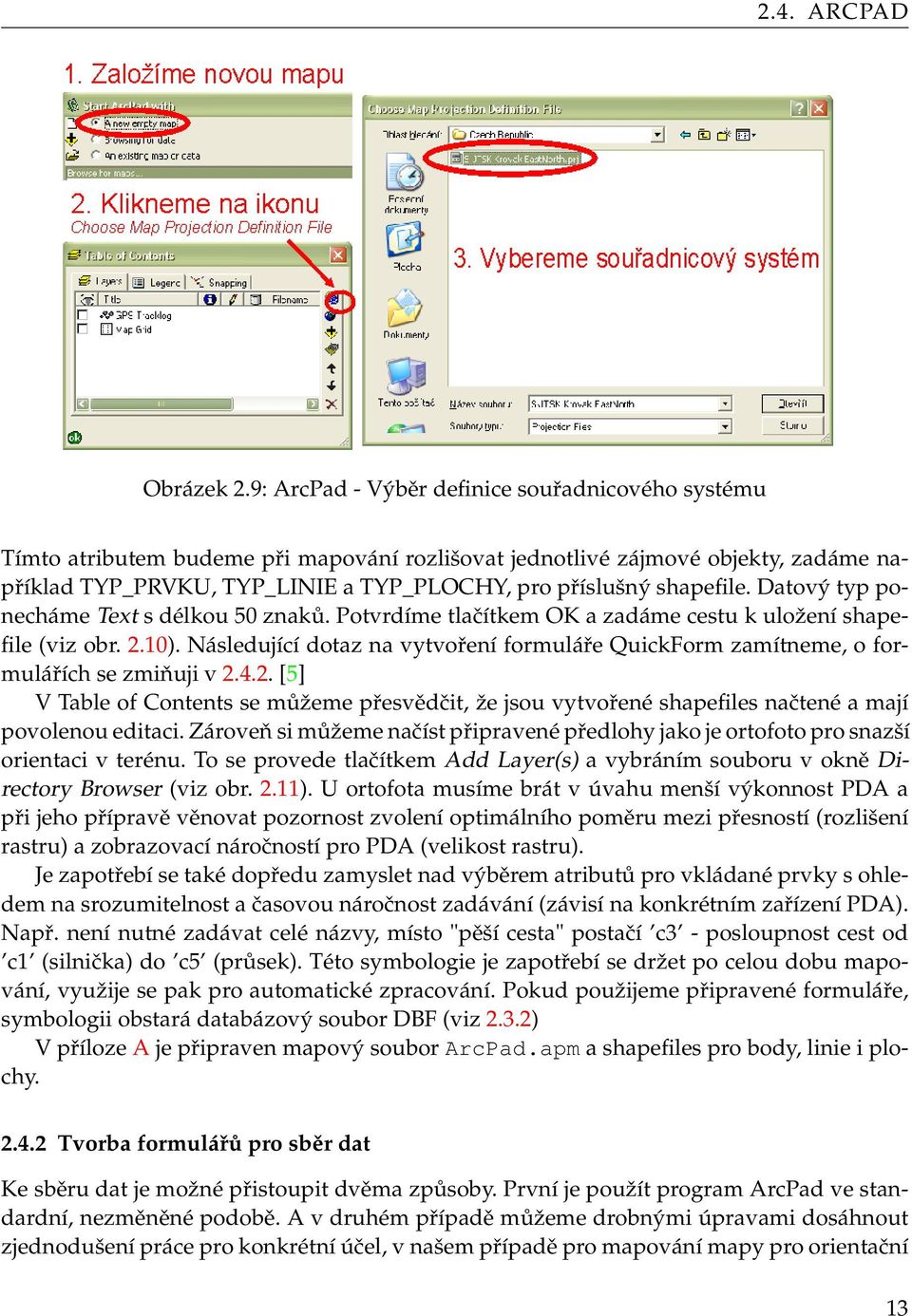 shapefile. Datový typ ponecháme Text s délkou 50 znaků. Potvrdíme tlačítkem OK a zadáme cestu k uložení shapefile (viz obr. 2.10).