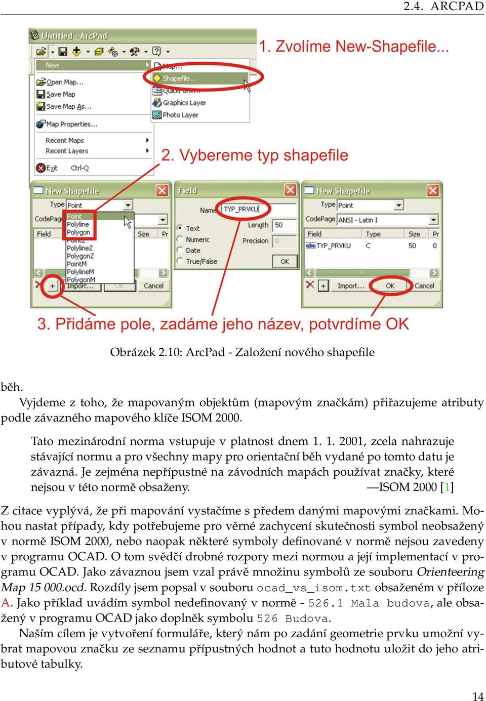 Je zejména nepřípustné na závodních mapách používat značky, které nejsou v této normě obsaženy. ISOM 2000 [1] Z citace vyplývá, že při mapování vystačíme s předem danými mapovými značkami.