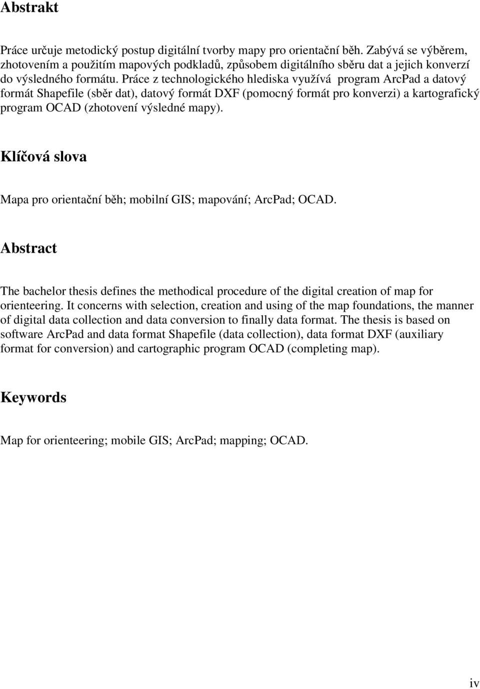 Práce z technologického hlediska využívá program ArcPad a datový formát Shapefile (sběr dat), datový formát DXF (pomocný formát pro konverzi) a kartografický program OCAD (zhotovení výsledné mapy).