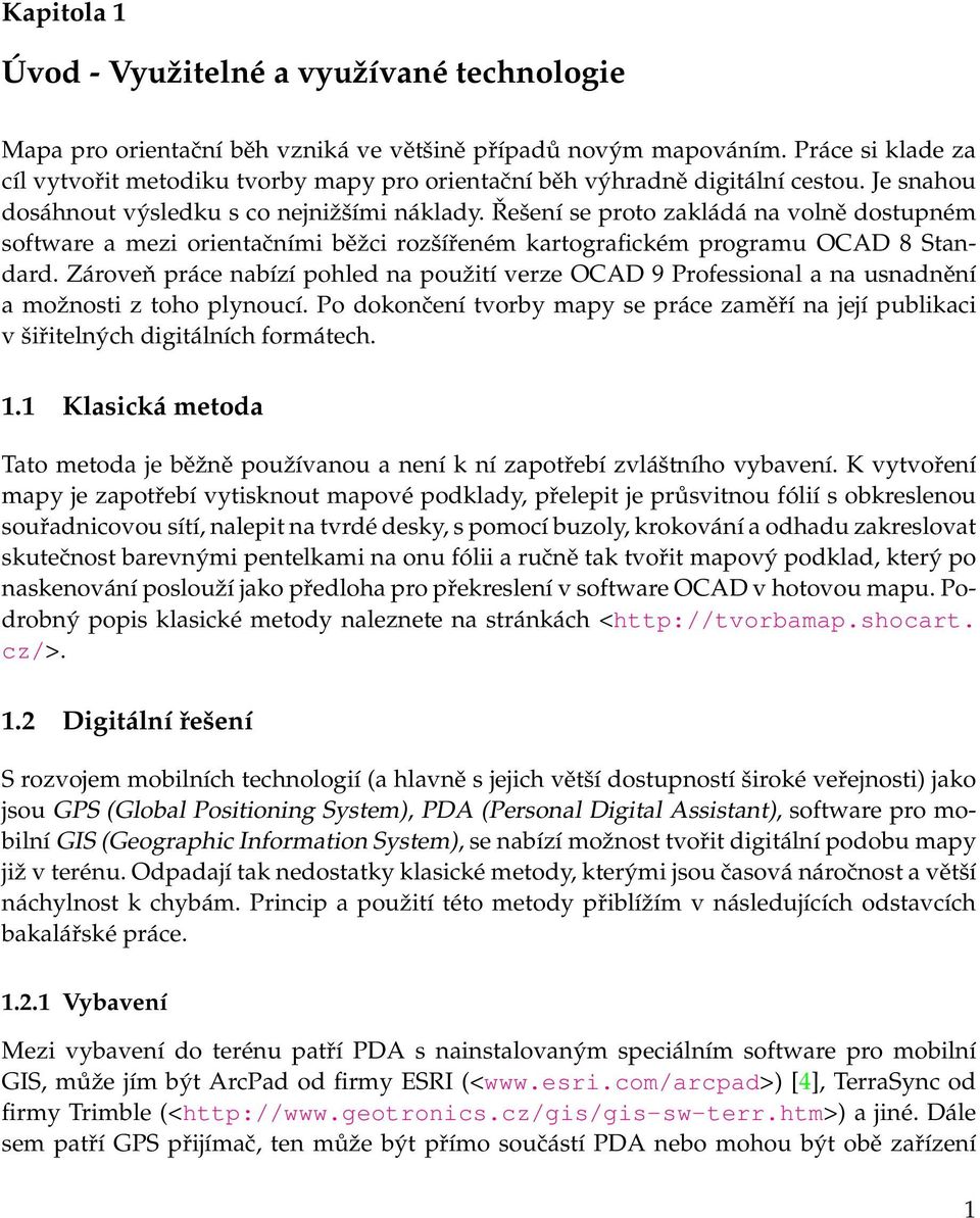 Řešení se proto zakládá na volně dostupném software a mezi orientačními běžci rozšířeném kartografickém programu OCAD 8 Standard.