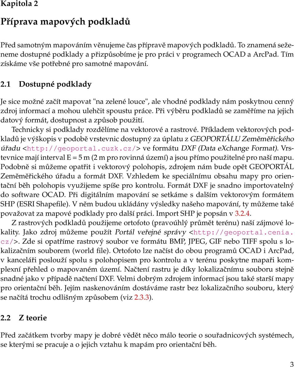 1 Dostupné podklady Je sice možné začít mapovat "na zelené louce", ale vhodné podklady nám poskytnou cenný zdroj informací a mohou ulehčit spoustu práce.